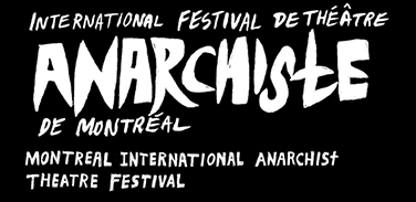 en lettres rondes et stylisées sur fond noir: International Festival de théâtre ANARCHISTE de Montréal